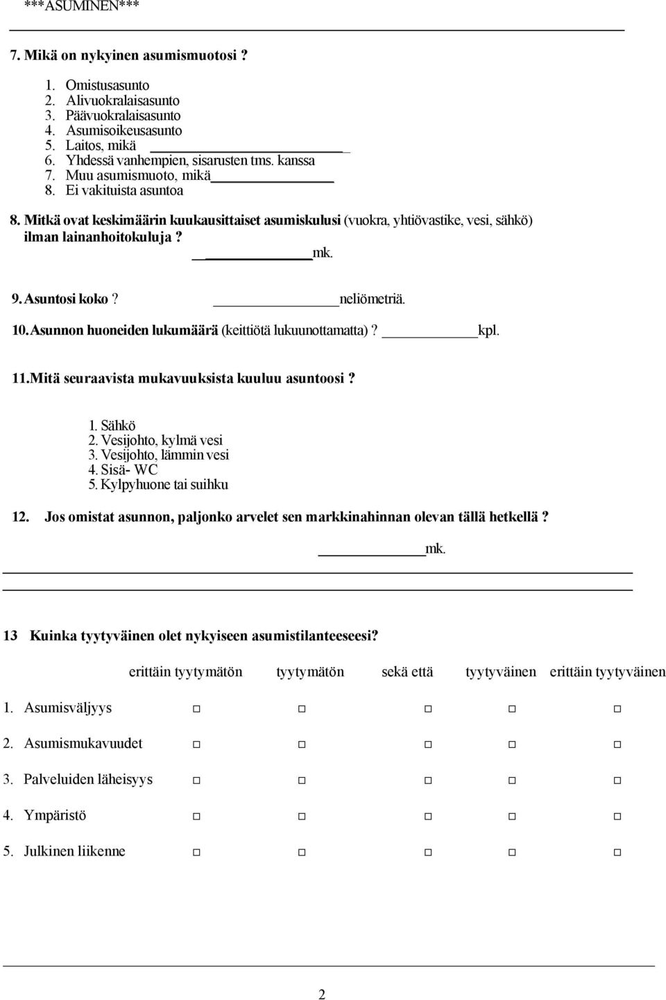 10. Asunnon huoneiden lukumäärä (keittiötä lukuunottamatta)? kpl. 11. Mitä seuraavista mukavuuksista kuuluu asuntoosi? 1. Sähkö 2. Vesijohto, kylmä vesi 3. Vesijohto, lämmin vesi 4. Sisä- WC 5.