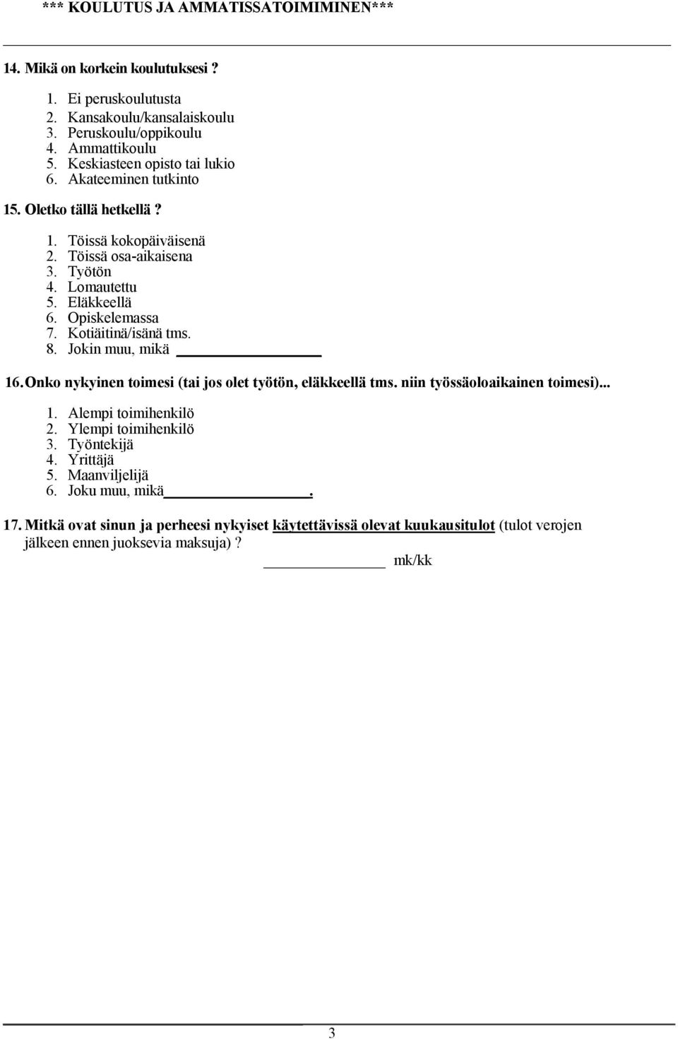 Opiskelemassa 7. Kotiäitinä/isänä tms. 8. Jokin muu, mikä 16.Onko nykyinen toimesi (tai jos olet työtön, eläkkeellä tms. niin työssäoloaikainen toimesi)... 1. Alempi toimihenkilö 2.