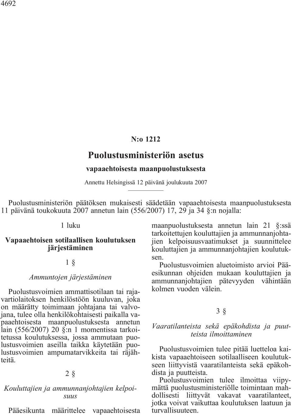 ammattisotilaan tai rajavartiolaitoksen henkilöstöön kuuluvan, joka on määrätty toimimaan johtajana tai valvojana, tulee olla henkilökohtaisesti paikalla vapaaehtoisesta maanpuolustuksesta annetun