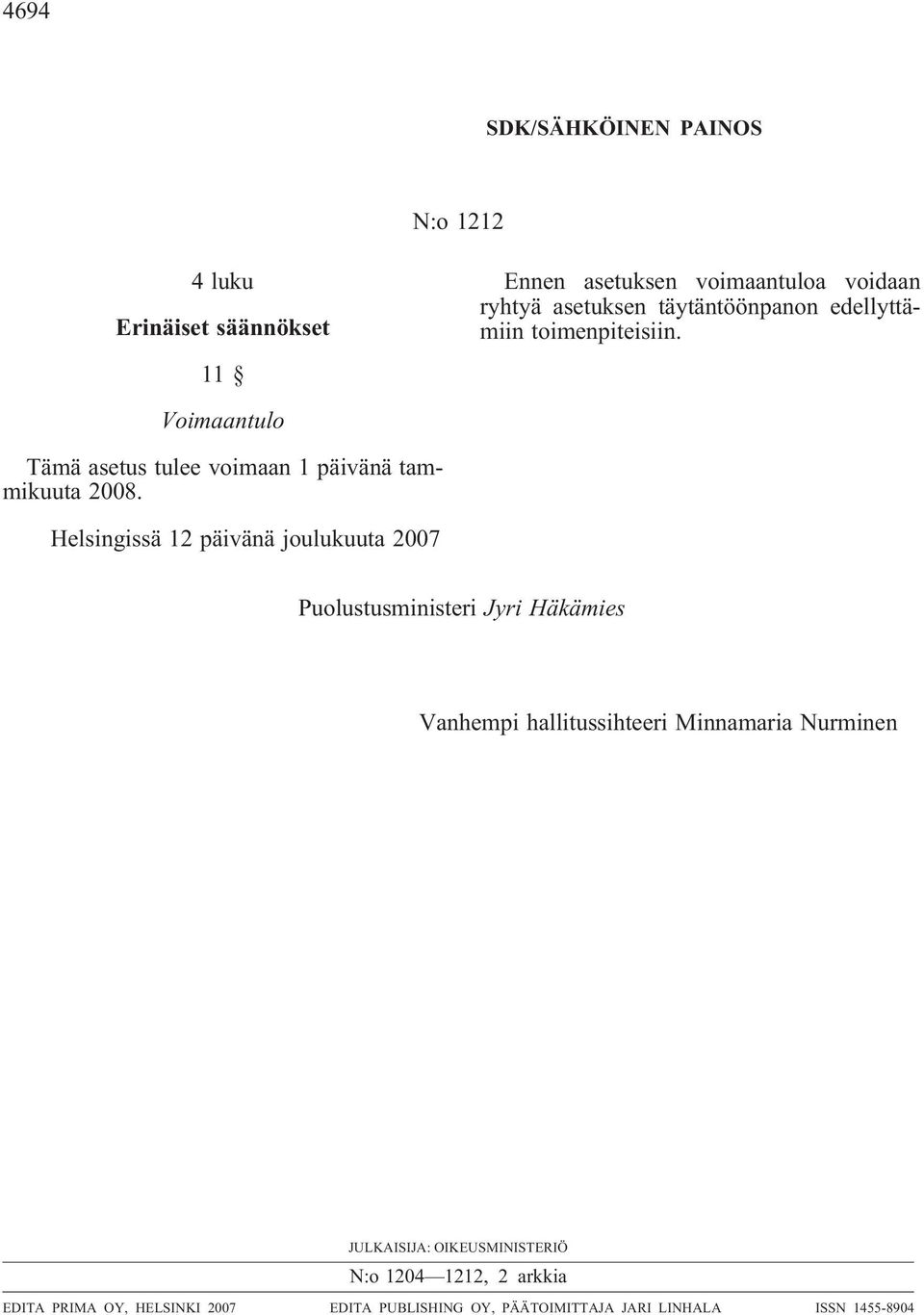 Helsingissä 12 päivänä joulukuuta 2007 Puolustusministeri Jyri Häkämies Vanhempi hallitussihteeri Minnamaria Nurminen
