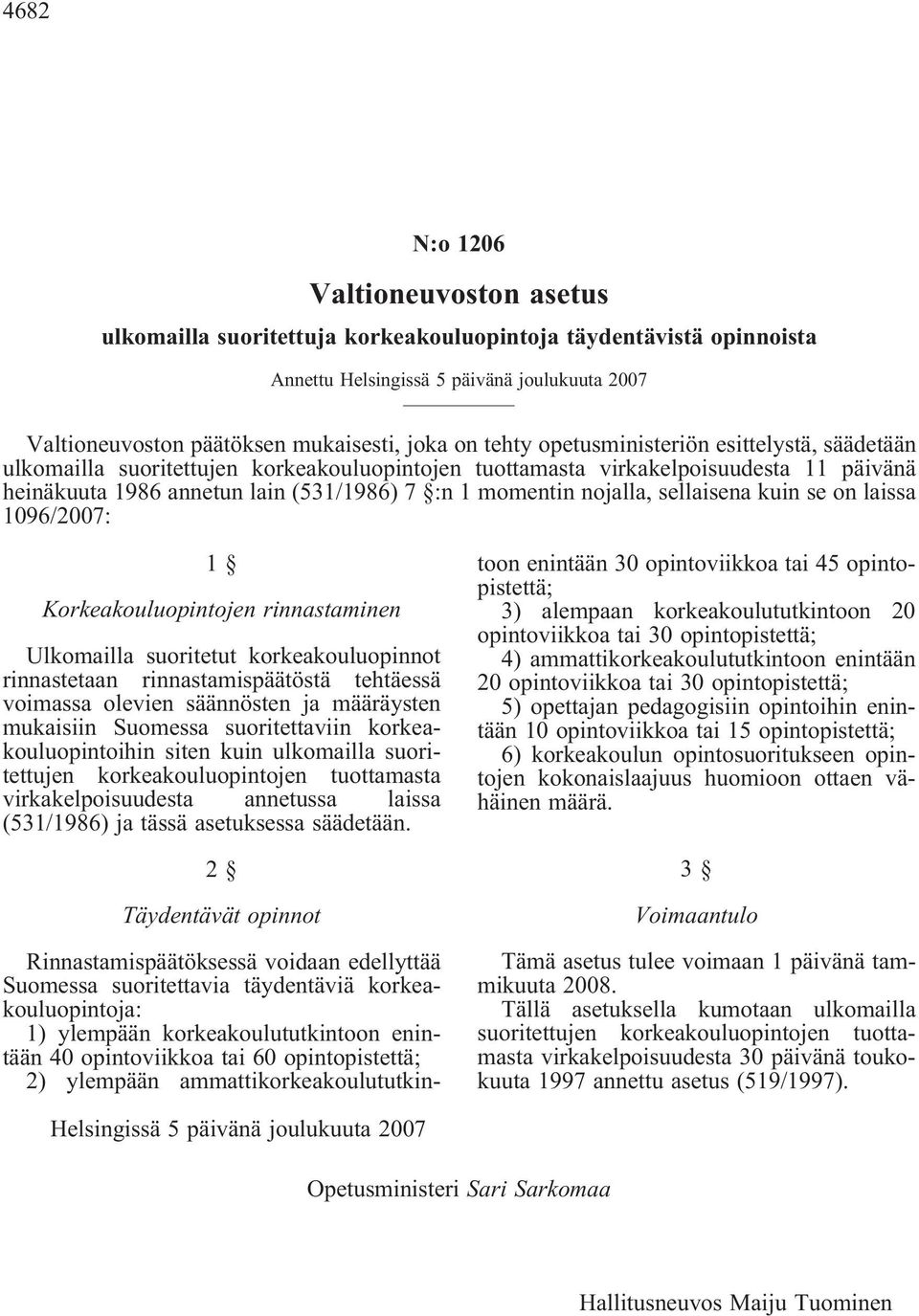 nojalla, sellaisena kuin se on laissa 1096/2007: 1 Korkeakouluopintojen rinnastaminen Ulkomailla suoritetut korkeakouluopinnot rinnastetaan rinnastamispäätöstä tehtäessä voimassa olevien säännösten