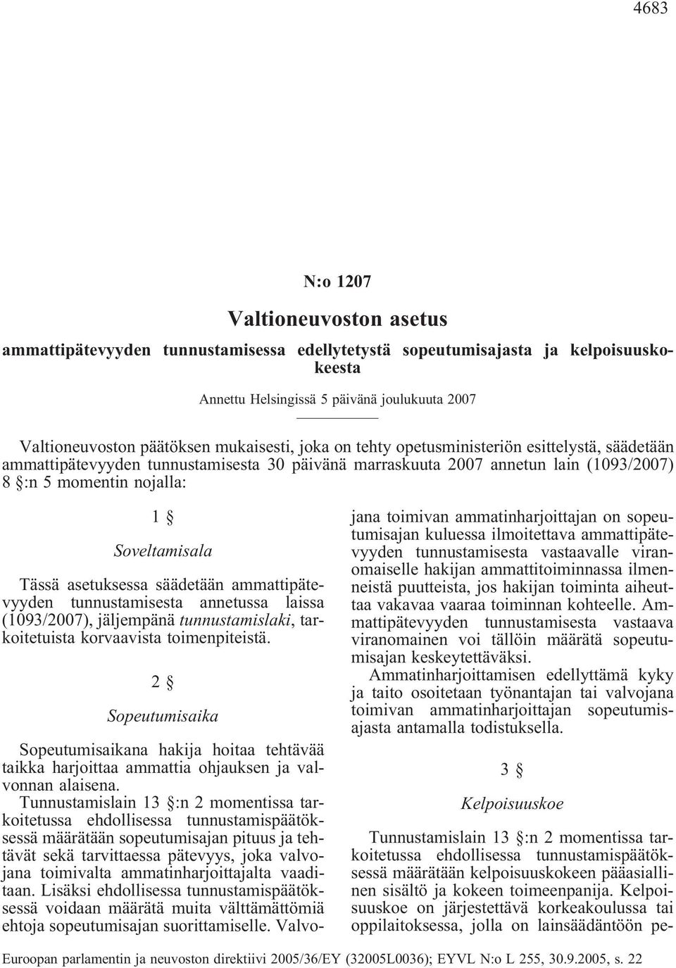 Tässä asetuksessa säädetään ammattipätevyyden tunnustamisesta annetussa laissa (1093/2007), jäljempänä tunnustamislaki, tarkoitetuista korvaavista toimenpiteistä.