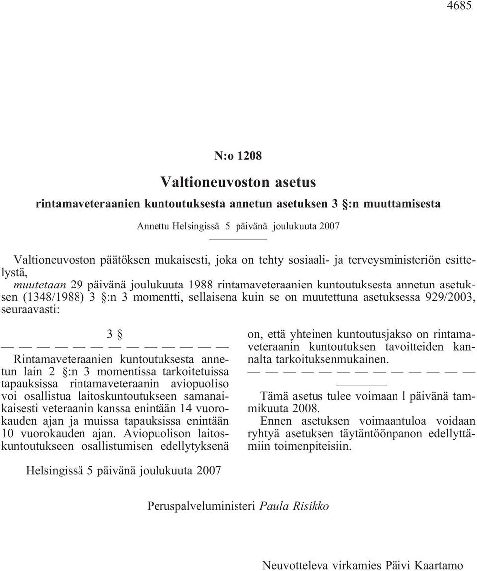 muutettuna asetuksessa 929/2003, seuraavasti: 3 Rintamaveteraanien kuntoutuksesta annetun lain 2 :n 3 momentissa tarkoitetuissa tapauksissa rintamaveteraanin aviopuoliso voi osallistua