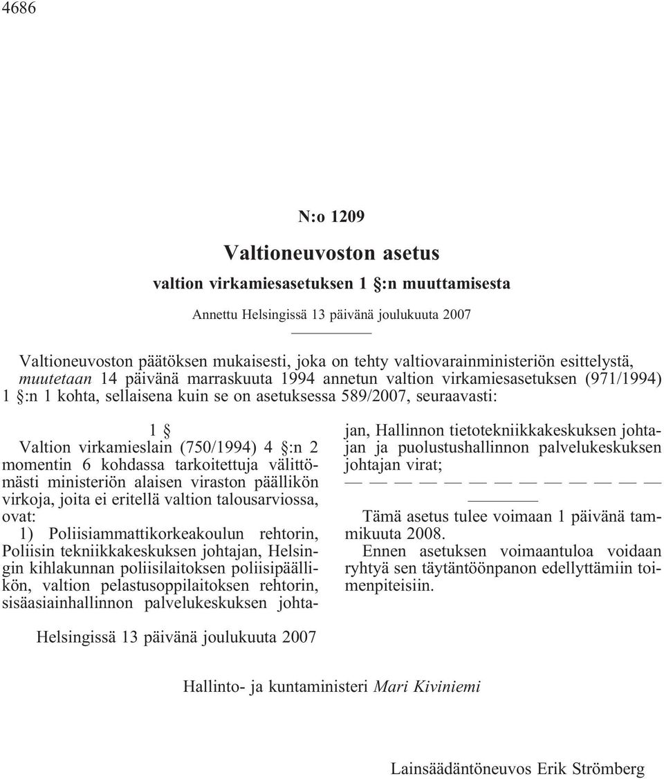 Valtion virkamieslain (750/1994) 4 :n 2 momentin 6 kohdassa tarkoitettuja välittömästi ministeriön alaisen viraston päällikön virkoja, joita ei eritellä valtion talousarviossa, ovat: 1)