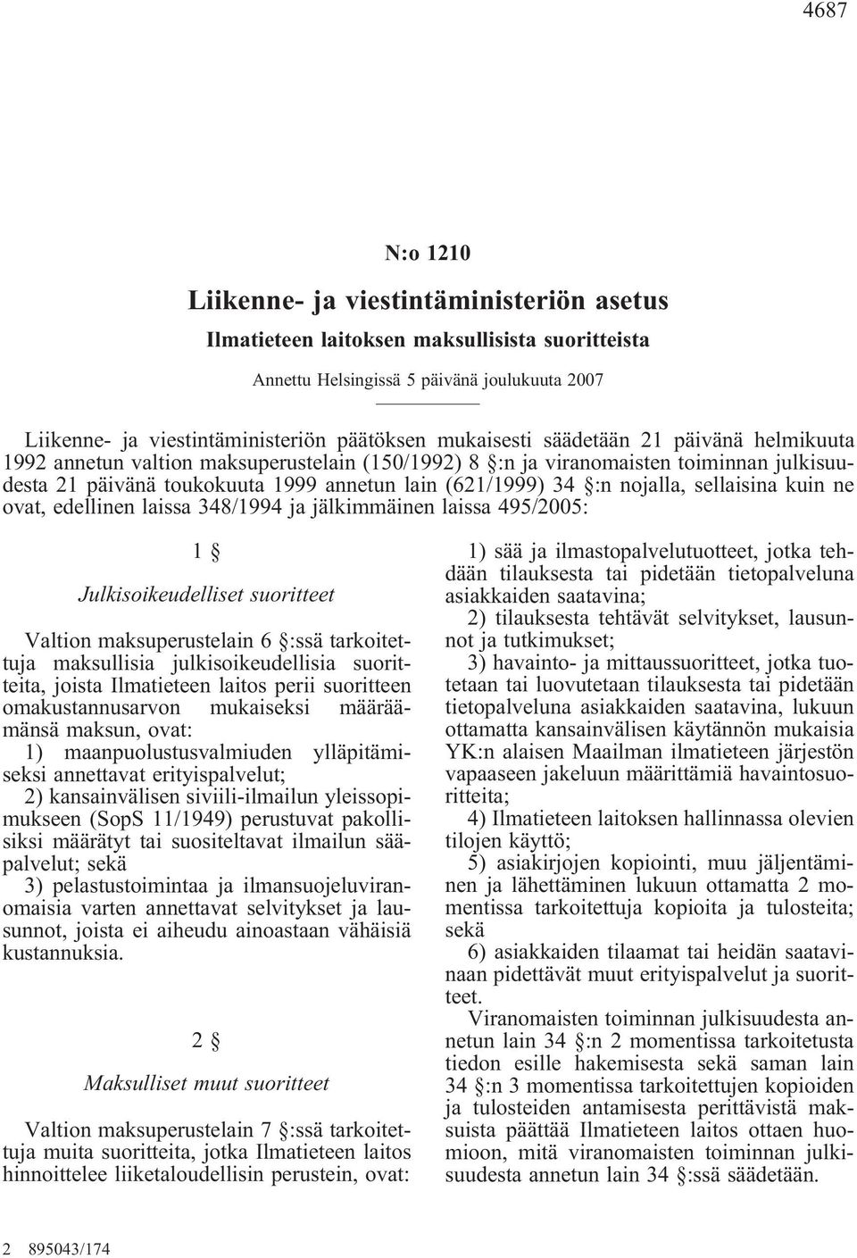 nojalla, sellaisina kuin ne ovat, edellinen laissa 348/1994 ja jälkimmäinen laissa 495/2005: 1 Julkisoikeudelliset suoritteet Valtion maksuperustelain 6 :ssä tarkoitettuja maksullisia