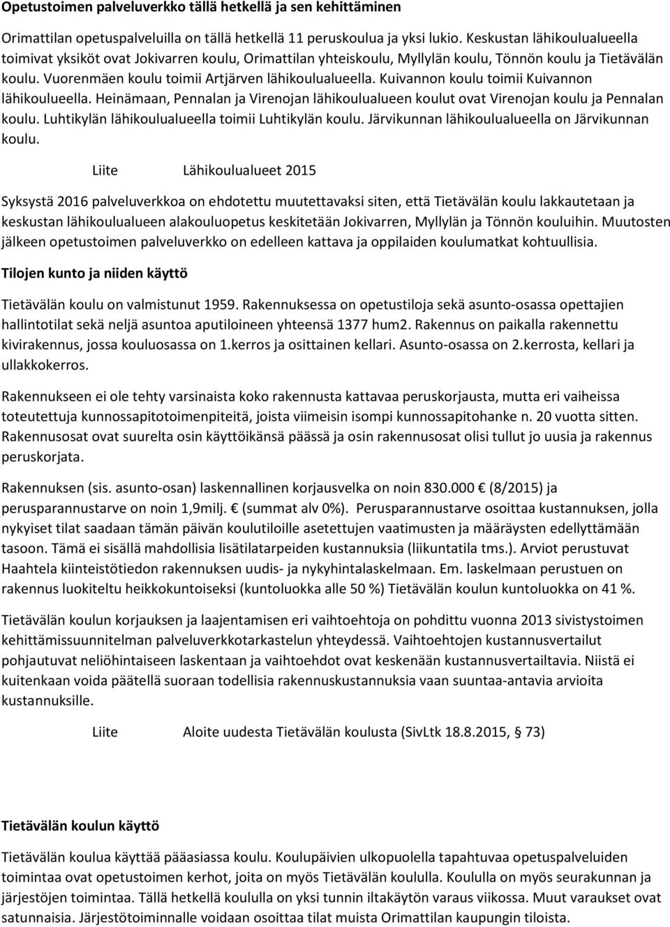 Kuivannon koulu toimii Kuivannon lähikoulueella. Heinämaan, Pennalan ja Virenojan lähikoulualueen koulut ovat Virenojan koulu ja Pennalan koulu. Luhtikylän lähikoulualueella toimii Luhtikylän koulu.