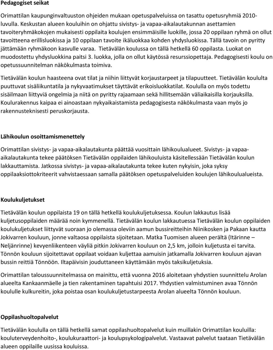 tavoitteena erillisluokissa ja 10 oppilaan tavoite ikäluokkaa kohden yhdysluokissa. Tällä tavoin on pyritty jättämään ryhmäkoon kasvulle varaa. Tietävälän koulussa on tällä hetkellä 60 oppilasta.