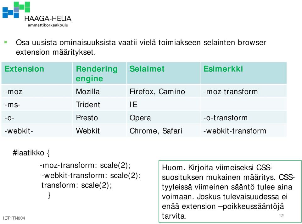 -webkit- Webkit Chrome, Safari -webkit-transform #laatikko { -moz-transform: scale(2); -webkit-transform: scale(2); transform: scale(2);