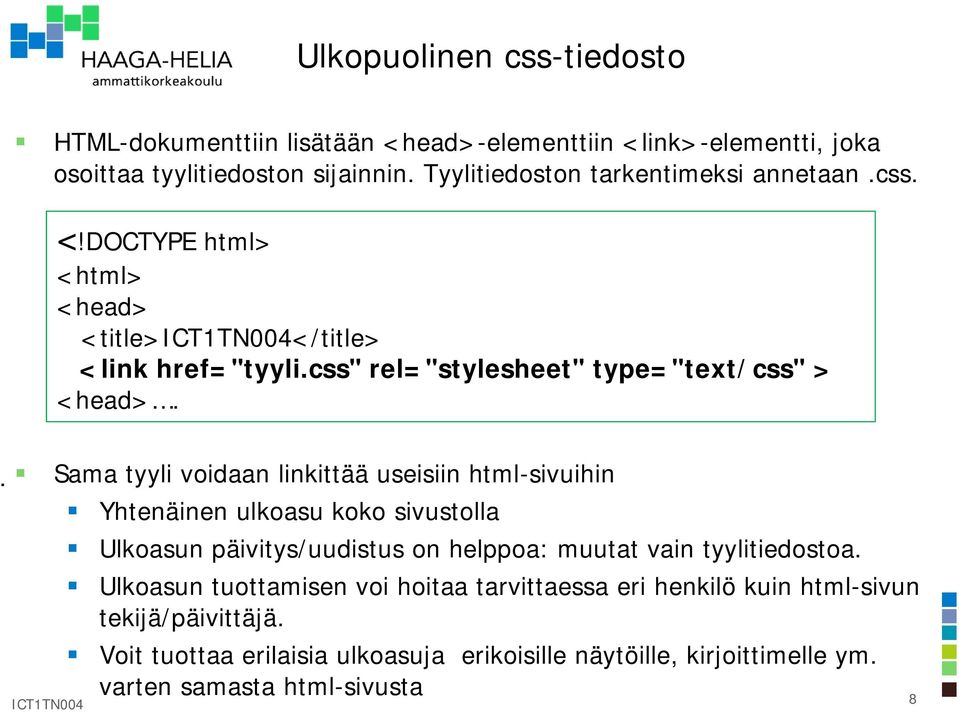 . Sama tyyli voidaan linkittää useisiin html-sivuihin Yhtenäinen ulkoasu koko sivustolla Ulkoasun päivitys/uudistus on helppoa: muutat vain tyylitiedostoa.