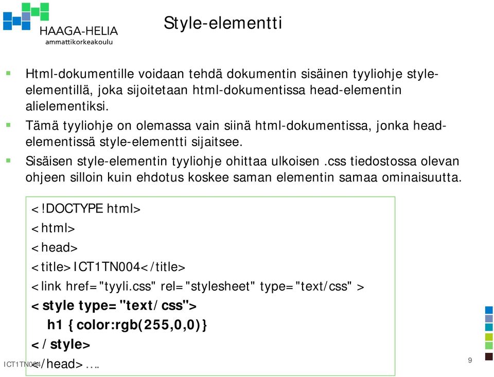 Sisäisen style-elementin tyyliohje ohittaa ulkoisen.css tiedostossa olevan ohjeen silloin kuin ehdotus koskee saman elementin samaa ominaisuutta.