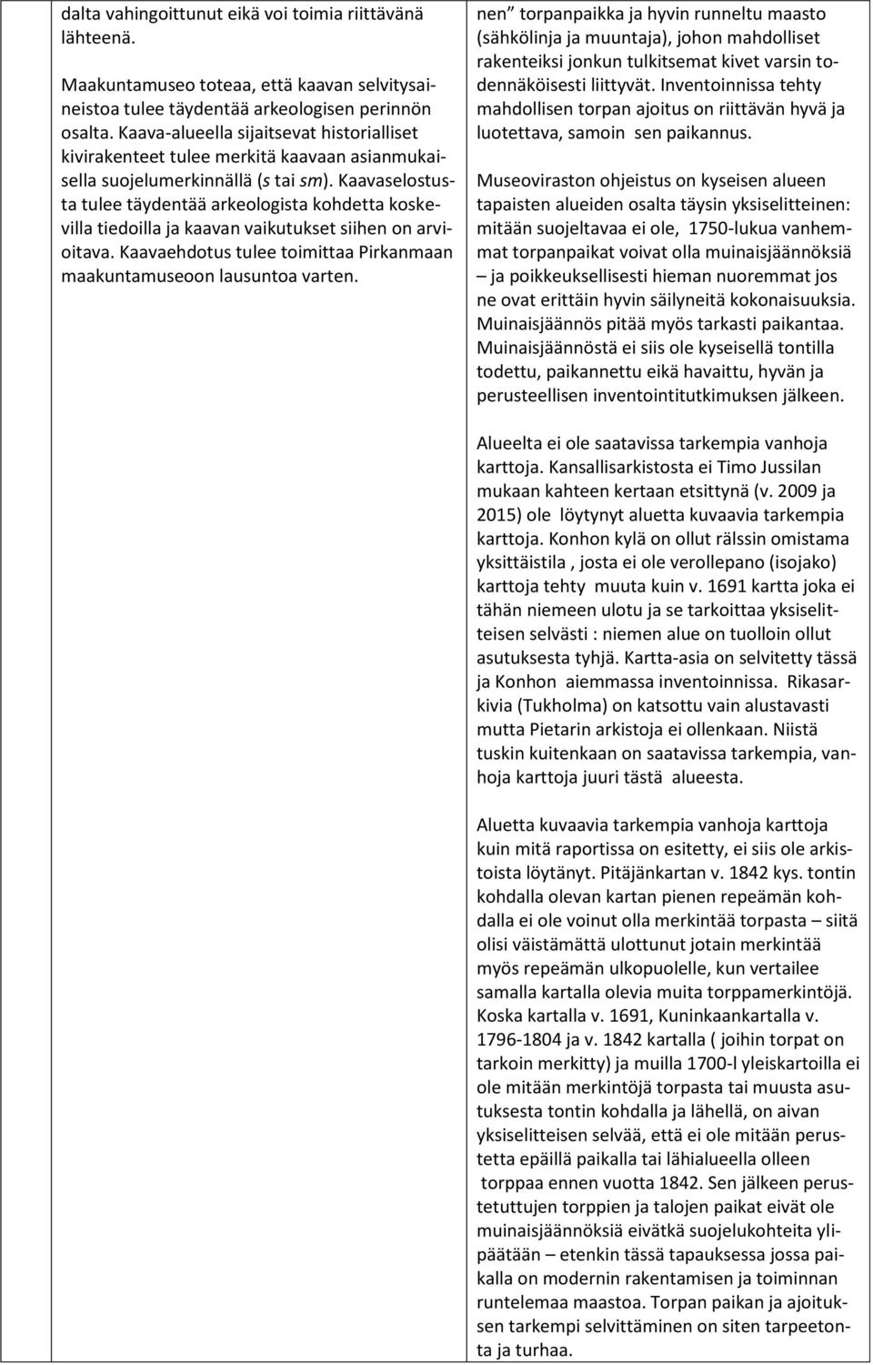 Kaavaselostusta tulee täydentää arkeologista kohdetta koskevilla tiedoilla ja kaavan vaikutukset siihen on arvioitava. Kaavaehdotus tulee toimittaa Pirkanmaan maakuntamuseoon lausuntoa varten.