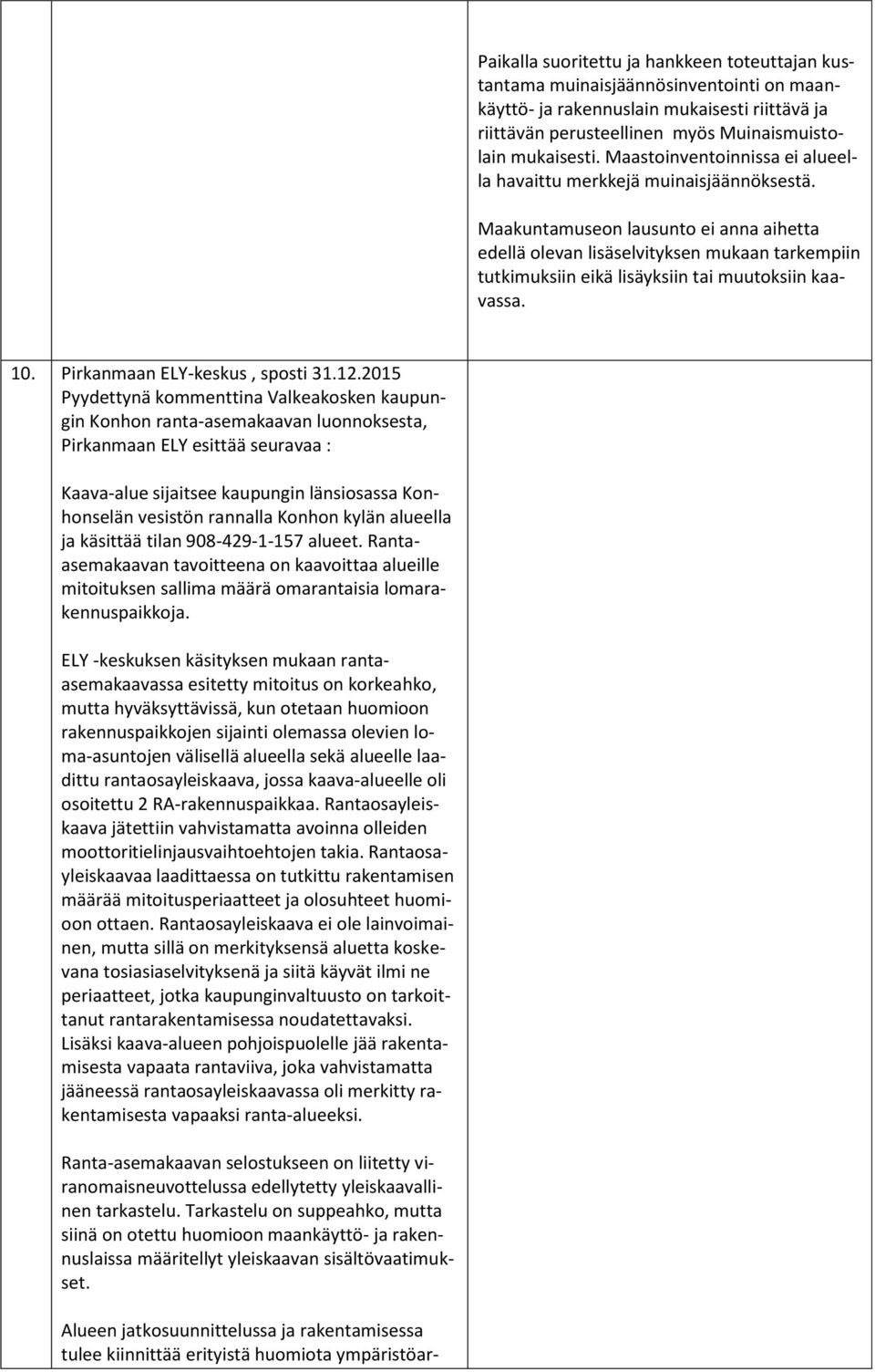 Maakuntamuseon lausunto ei anna aihetta edellä olevan lisäselvityksen mukaan tarkempiin tutkimuksiin eikä lisäyksiin tai muutoksiin kaavassa. 10. Pirkanmaan ELY-keskus, sposti 31.12.