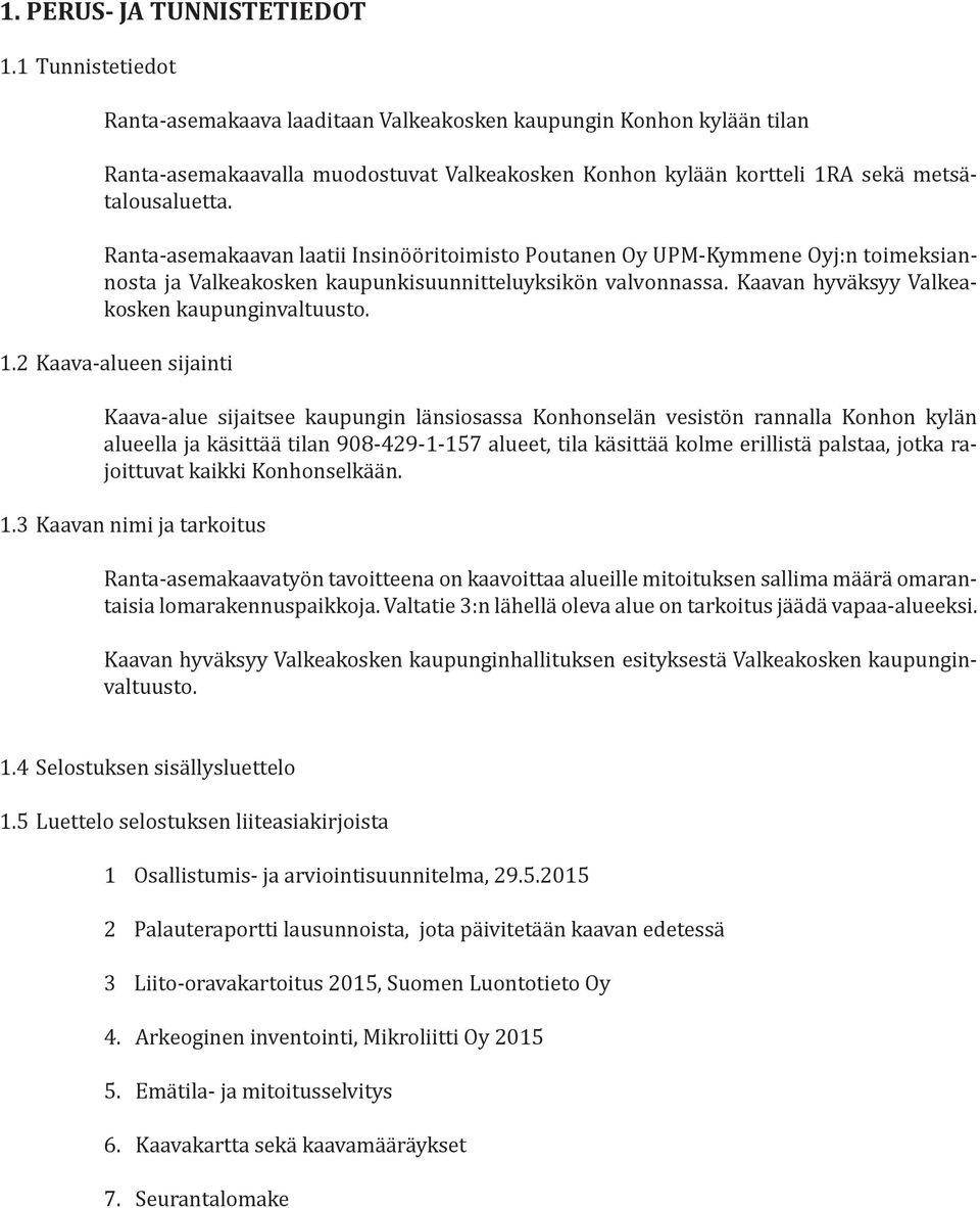 Ranta-asemakaavan laatii Insinööritoimisto Poutanen Oy UPM-Kymmene Oyj:n toimeksiannosta ja Valkeakosken kaupunkisuunnitteluyksikön valvonnassa. Kaavan hyväksyy Valkeakosken kaupunginvaltuusto. 1.