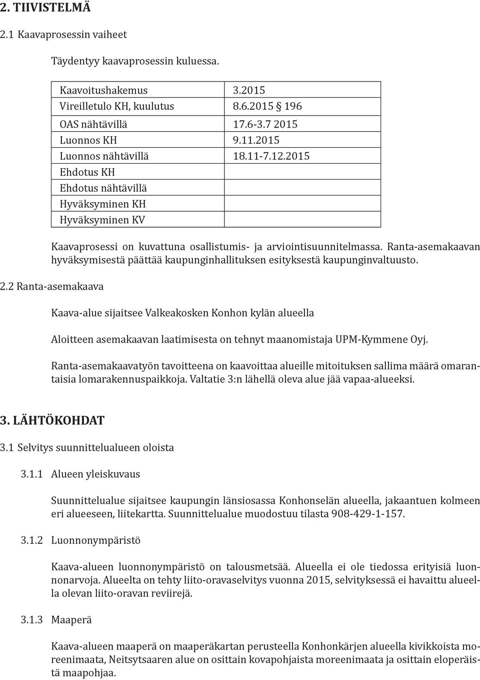 Ranta-asemakaavan hyväksymisestä päättää kaupunginhallituksen esityksestä kaupunginvaltuusto. 2.