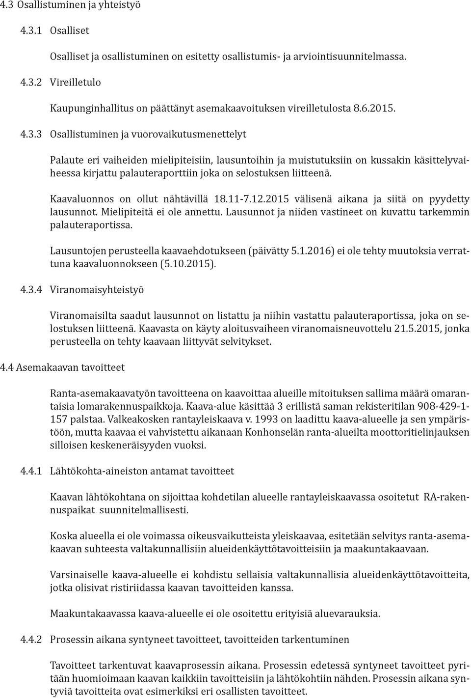 3 Osallistuminen ja vuorovaikutusmenettelyt Palaute eri vaiheiden mielipiteisiin, lausuntoihin ja muistutuksiin on kussakin käsittelyvaiheessa kirjattu palauteraporttiin joka on selostuksen liitteenä.