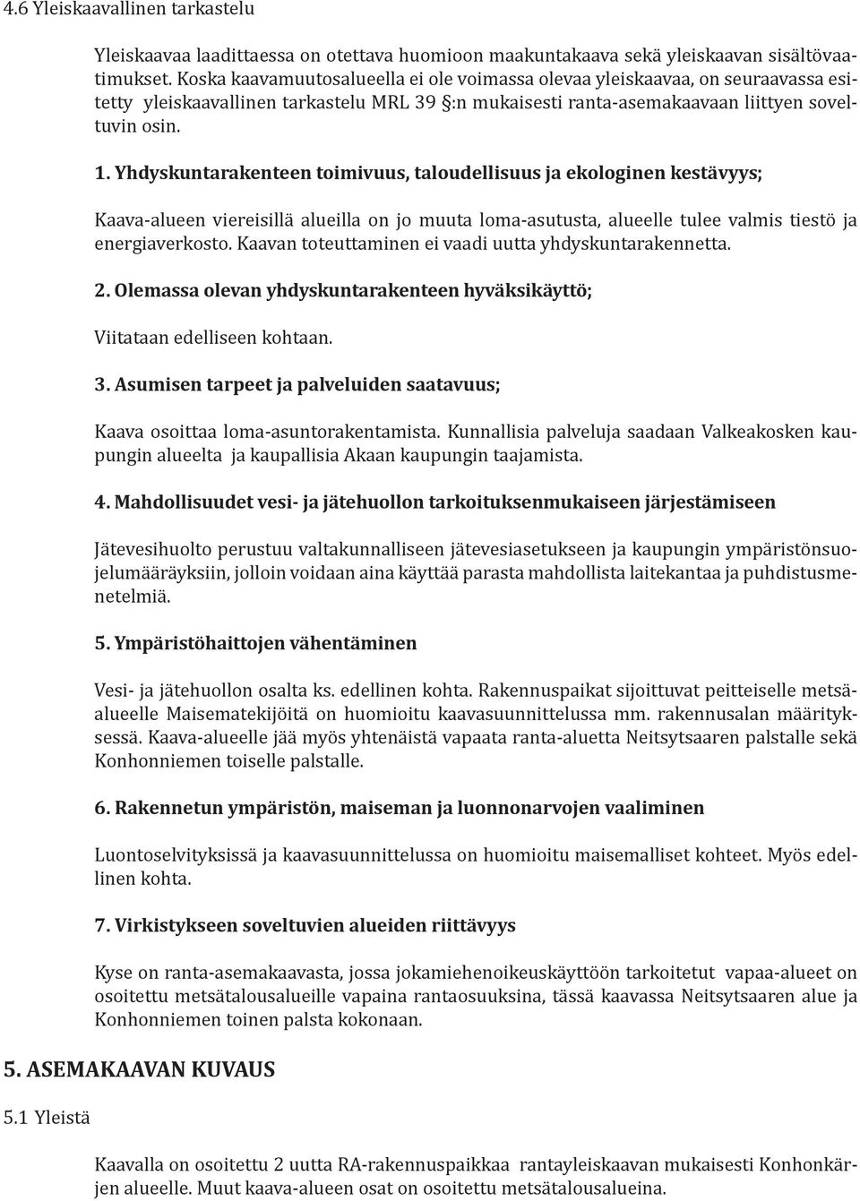 Yhdyskuntarakenteen toimivuus, taloudellisuus ja ekologinen kestävyys; Kaava-alueen viereisillä alueilla on jo muuta loma-asutusta, alueelle tulee valmis tiestö ja energiaverkosto.