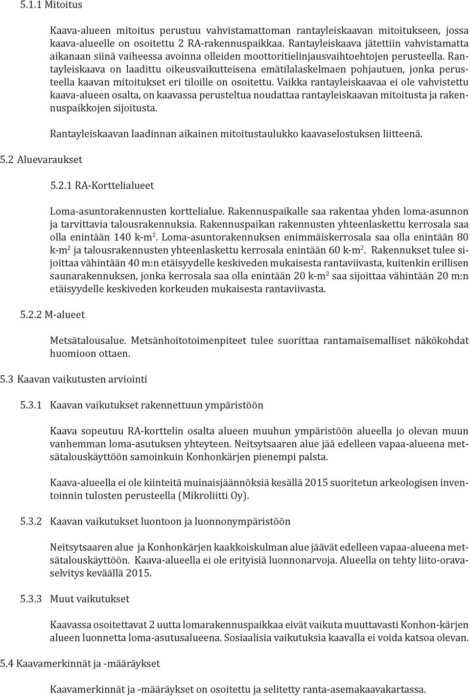 Rantayleiskaava on laadittu oikeusvaikutteisena emätilalaskelmaen pohjautuen, jonka perusteella kaavan mitoitukset eri tiloille on osoitettu.