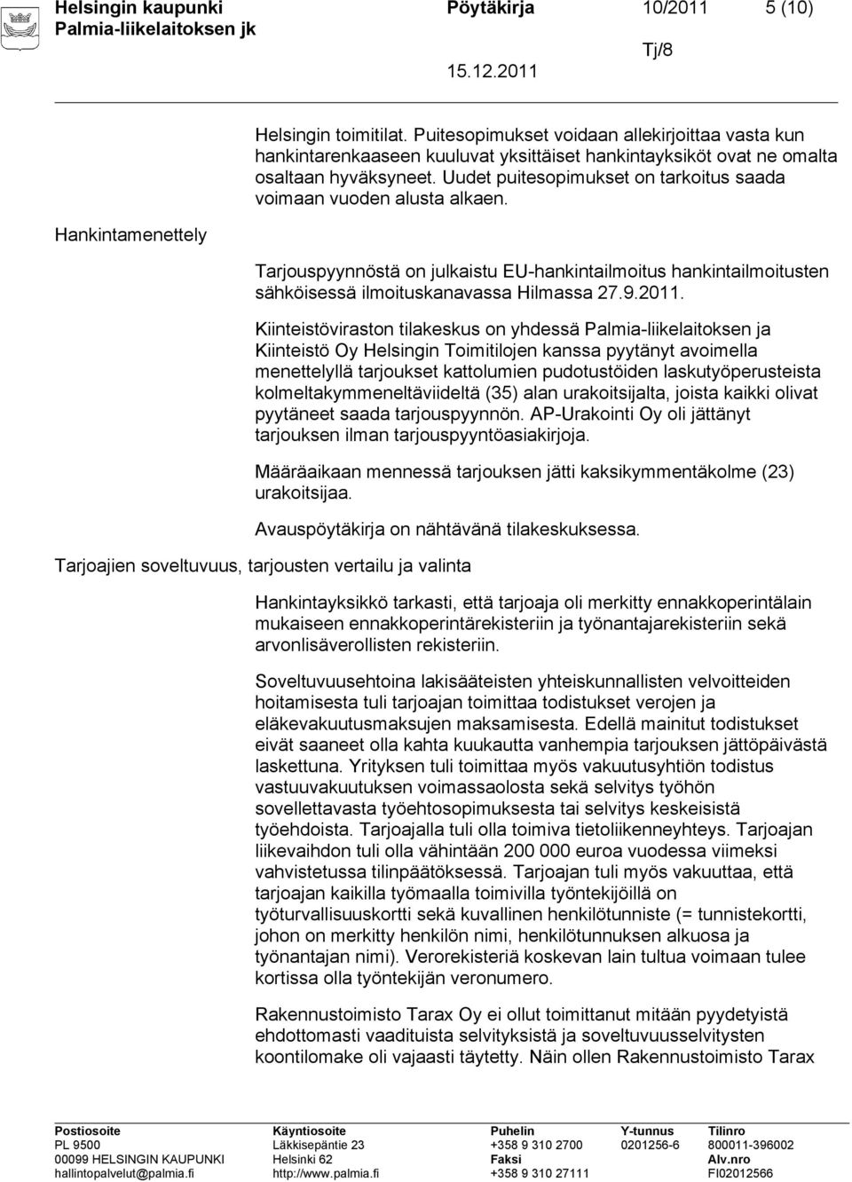 Uudet puitesopimukset on tarkoitus saada voimaan vuoden alusta alkaen. Tarjouspyynnöstä on julkaistu EU-hankintailmoitus hankintailmoitusten sähköisessä ilmoituskanavassa Hilmassa 27.9.2011.