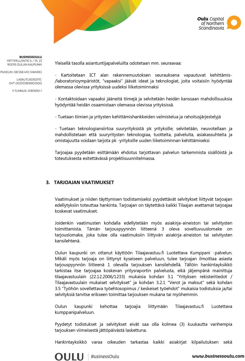 yrityksissä uudeksi liiketoiminnaksi - Kontaktoidaan vapaaksi jääneitä tiimejä ja selvitetään heidän kanssaan mahdollisuuksia hyödyntää heidän osaamistaan olemassa olevissa yrityksissä.