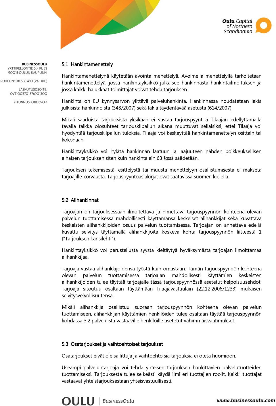 kynnysarvon ylittävä palveluhankinta. Hankinnassa noudatetaan lakia julkisista hankinnoista (348/2007) sekä lakia täydentävää asetusta (614/2007).