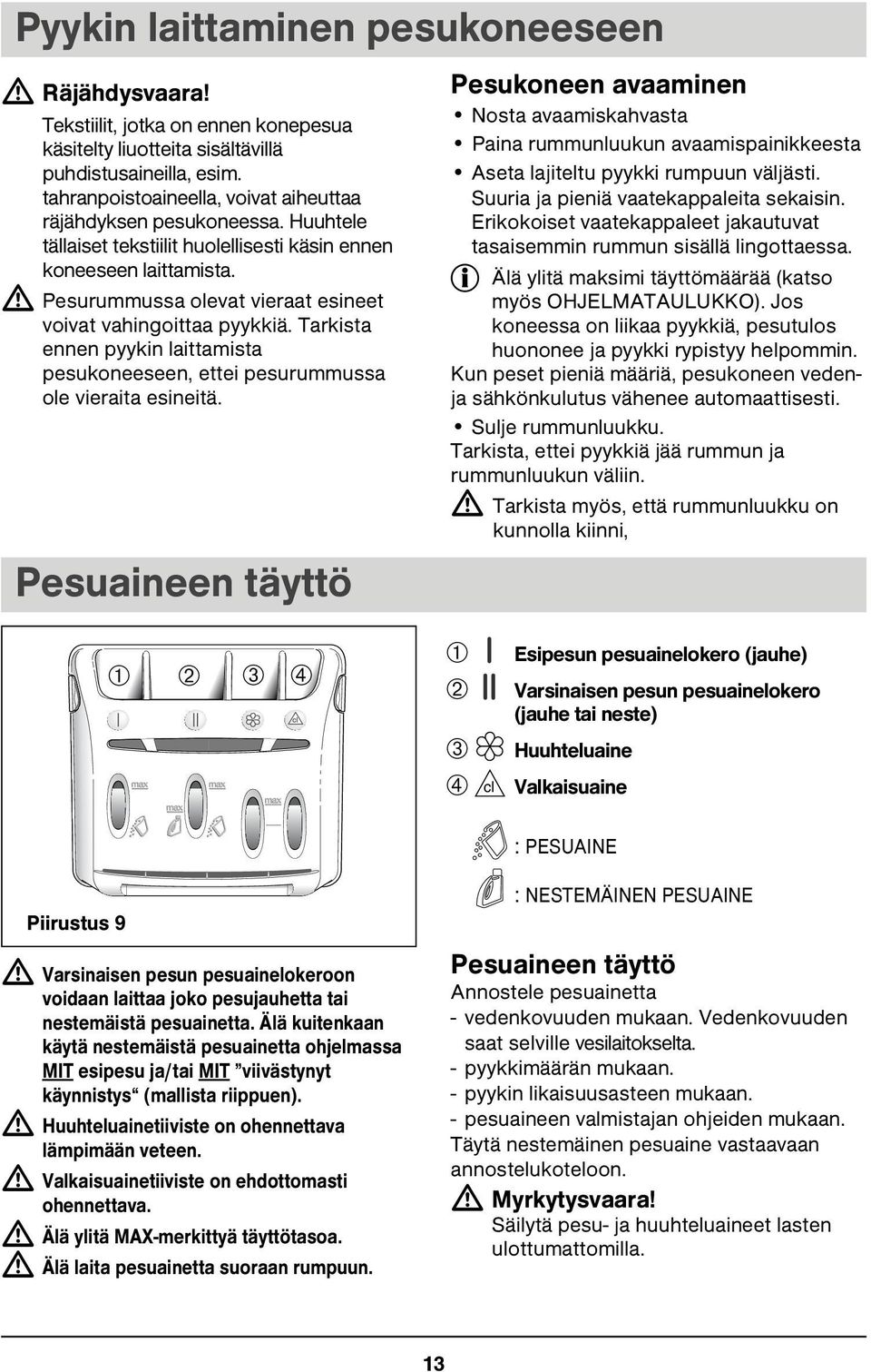 Pesurummussa olevat vieraat esineet voivat vahingoittaa pyykkiä. Tarkista ennen pyykin laittamista pesukoneeseen, ettei pesurummussa ole vieraita esineitä.