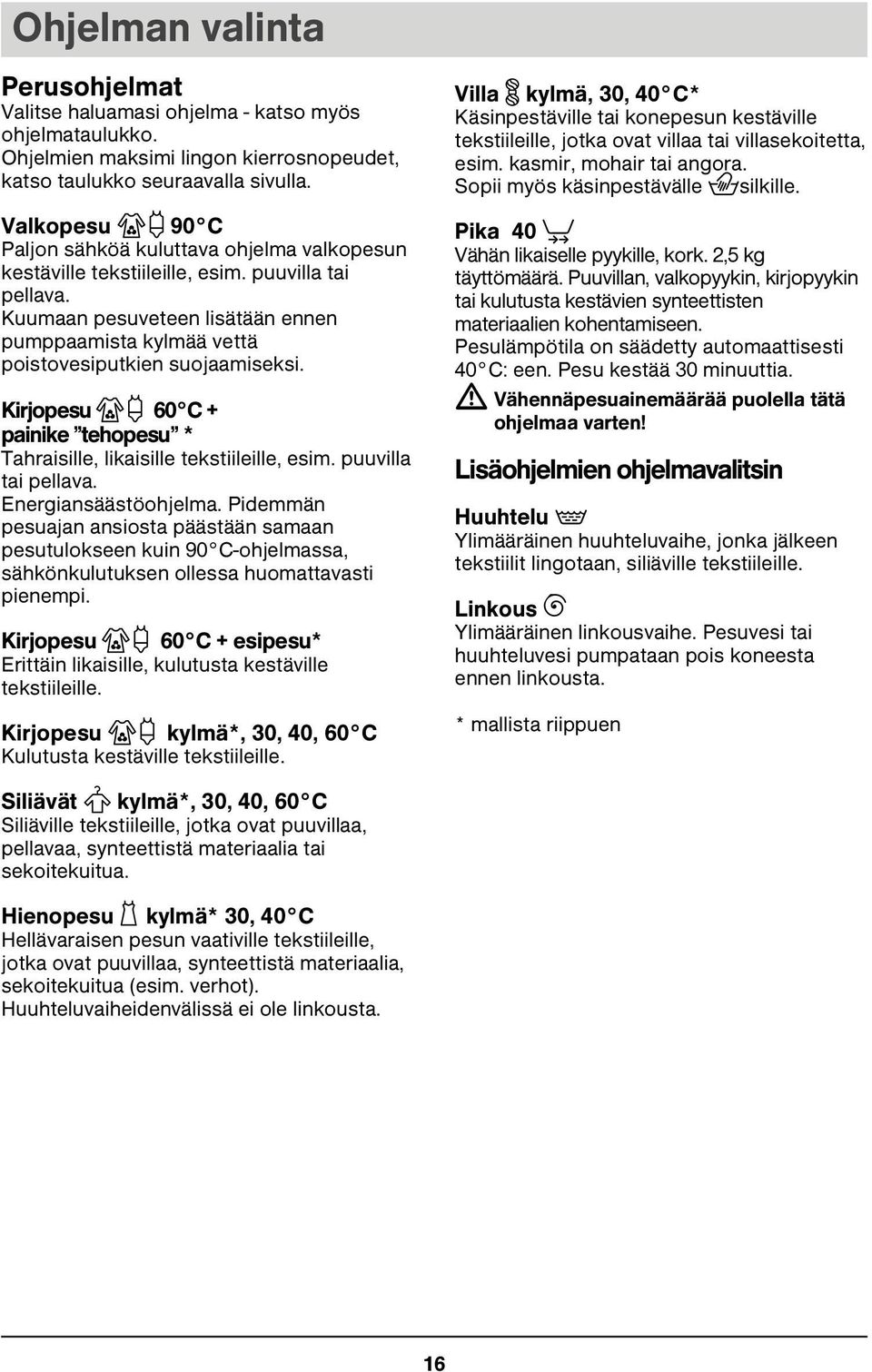 Kuumaan pesuveteen lisätään ennen pumppaamista kylmää vettä poistovesiputkien suojaamiseksi. Kirjopesu y 60 C + painike tehopesu * Tahraisille, likaisille tekstiileille, esim. puuvilla tai pellava.