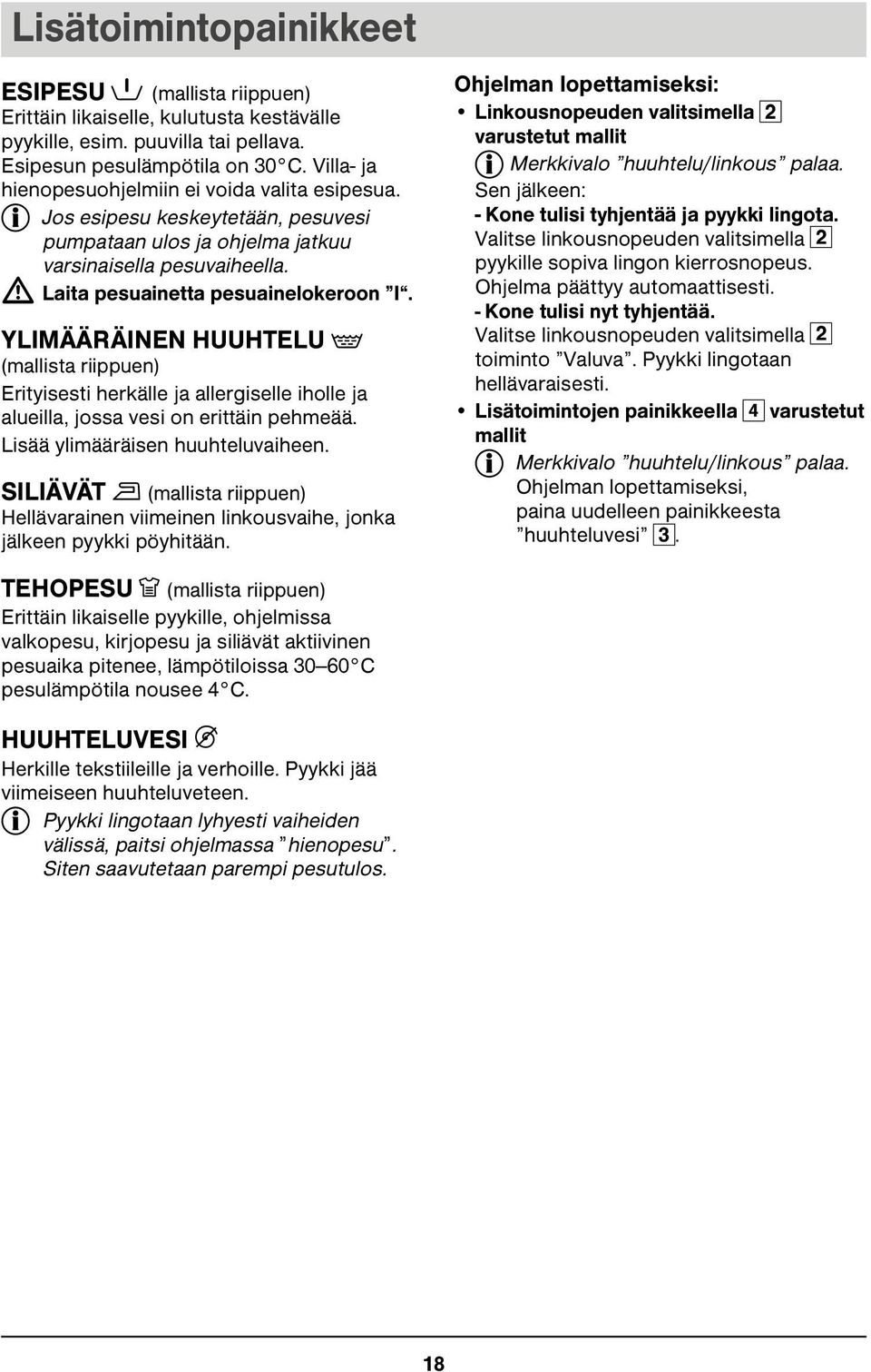 YLIMÄÄRÄINEN HUUHTELU K (mallista riippuen) Erityisesti herkälle ja allergiselle iholle ja alueilla, jossa vesi on erittäin pehmeää. Lisää ylimääräisen huuhteluvaiheen.