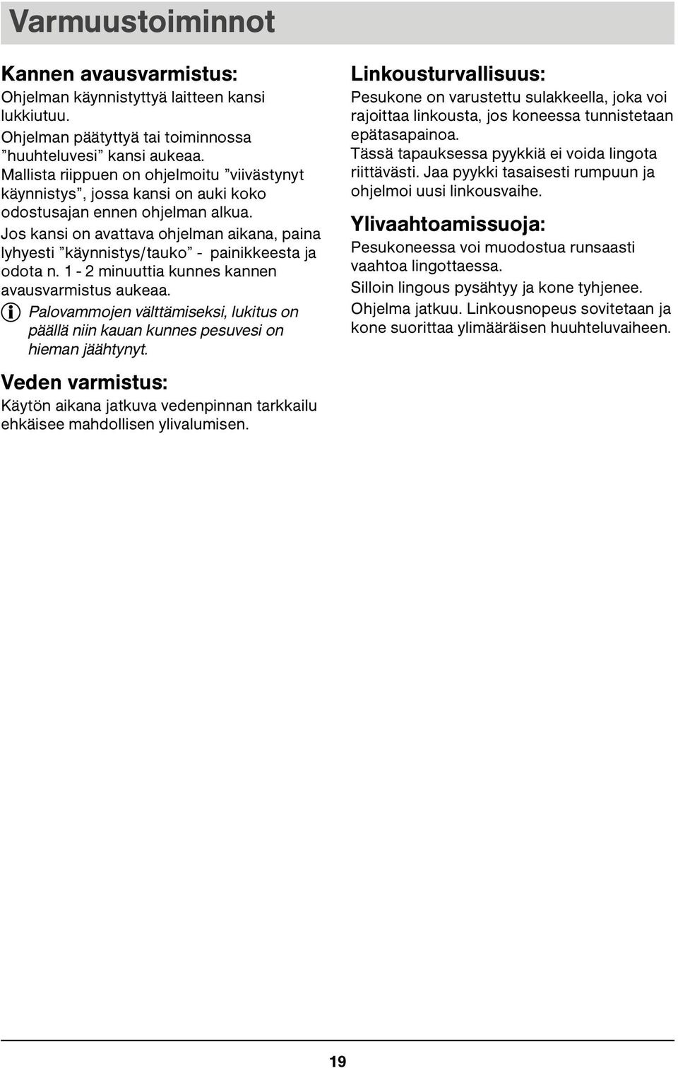 Jos kansi on avattava ohjelman aikana, paina lyhyesti käynnistys/tauko - painikkeesta ja odota n. 1-2 minuuttia kunnes kannen avausvarmistus aukeaa.