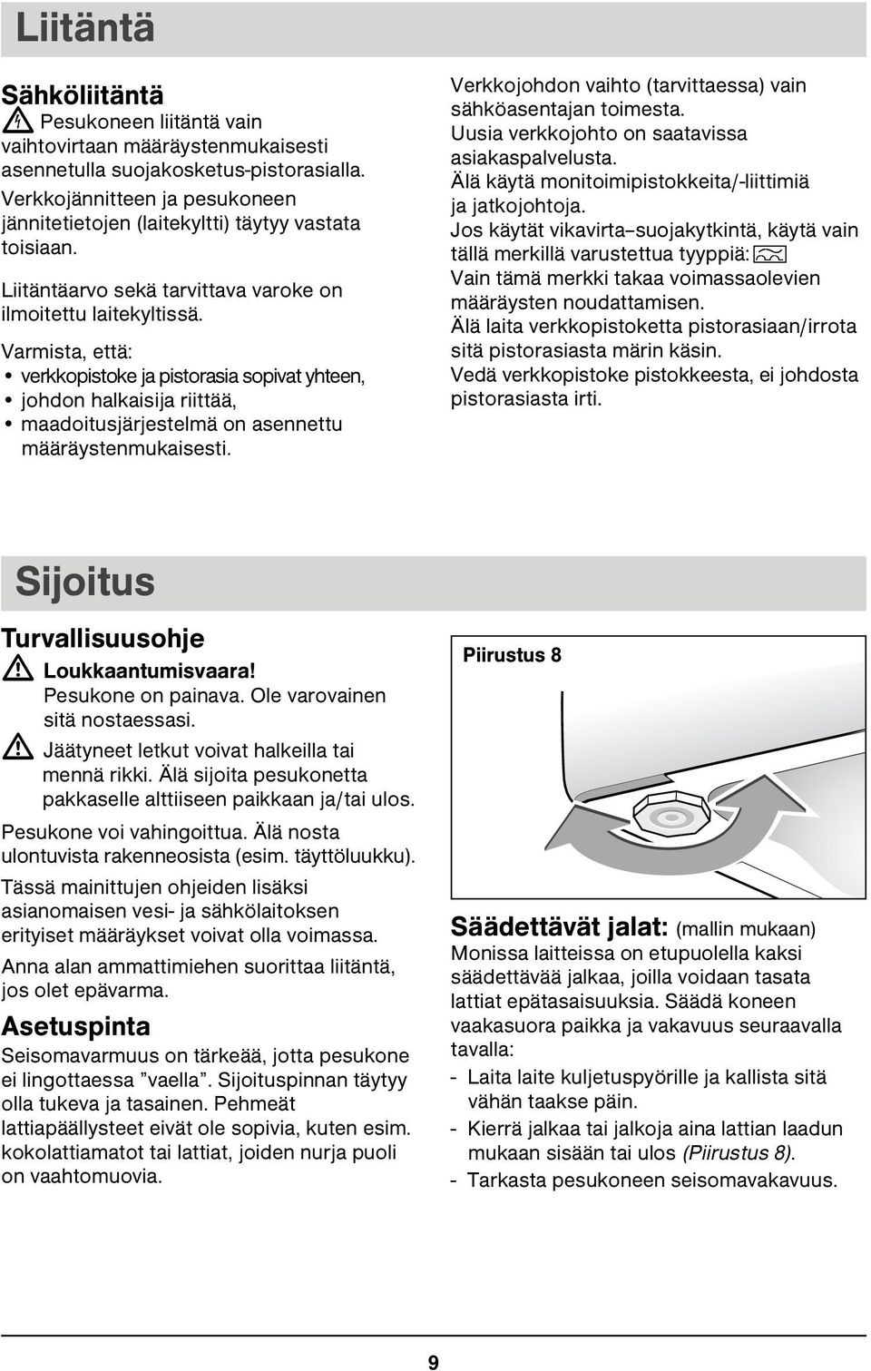 Varmista, että: verkkopistoke ja pistorasia sopivat yhteen, johdon halkaisija riittää, maadoitusjärjestelmä on asennettu määräystenmukaisesti.