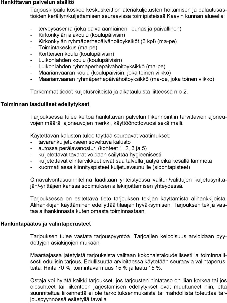 (koulupäivisin) - Luikonlahden koulu (koulupäivisin) - Luikonlahden ryhmäperhepäivähoitoyksikkö (ma-pe) - Maarianvaaran koulu (koulupäivisin, joka toinen viikko) - Maarianvaaran