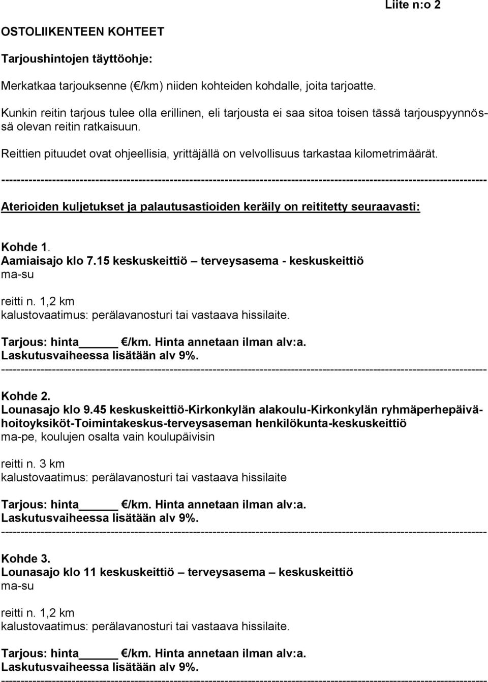 Reittien pituudet ovat ohjeellisia, yrittäjällä on velvollisuus tarkastaa kilometrimäärät. Aterioiden kuljetukset ja palautusastioiden keräily on reititetty seuraavasti: Kohde 1. Aamiaisajo klo 7.