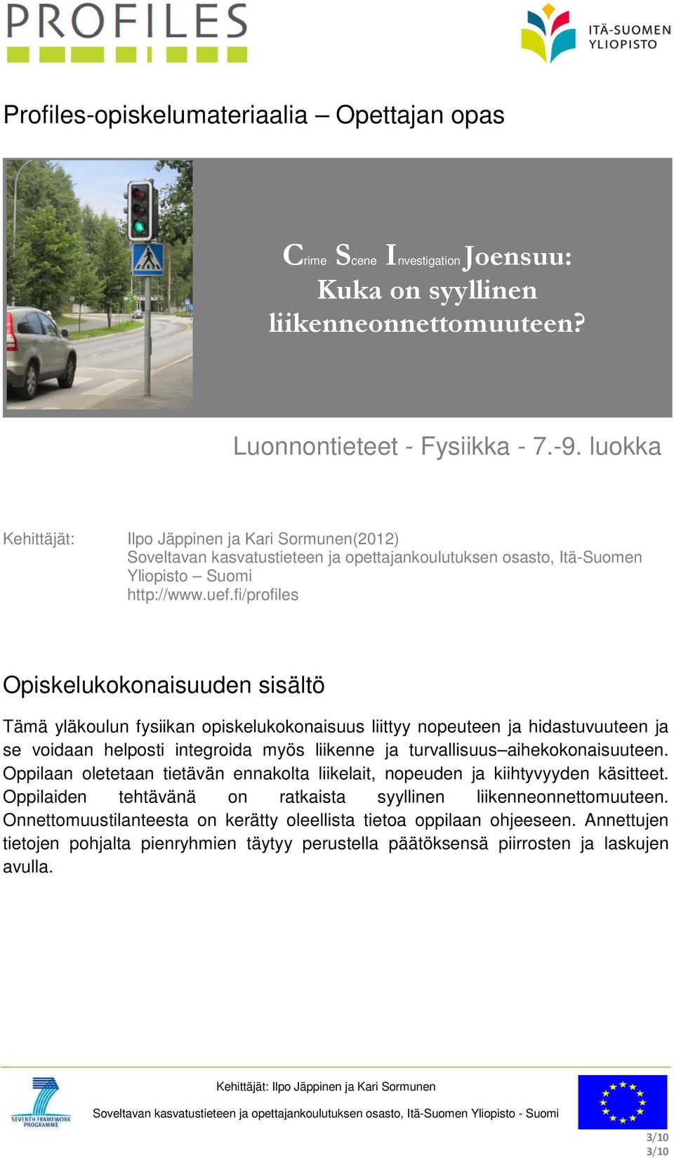 fi/profiles Opiskelukokonaisuuden sisältö Tämä yläkoulun fysiikan opiskelukokonaisuus liittyy nopeuteen ja hidastuvuuteen ja se voidaan helposti integroida myös liikenne ja turvallisuus