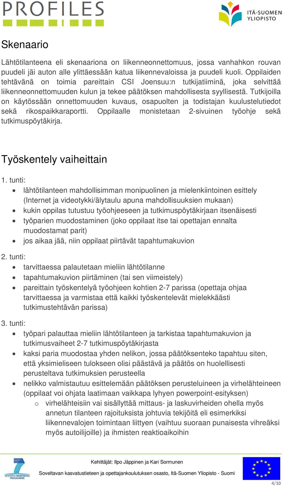 Tutkijoilla on käytössään onnettomuuden kuvaus, osapuolten ja todistajan kuulustelutiedot sekä rikospaikkaraportti. Oppilaalle monistetaan 2-sivuinen työohje sekä tutkimuspöytäkirja.