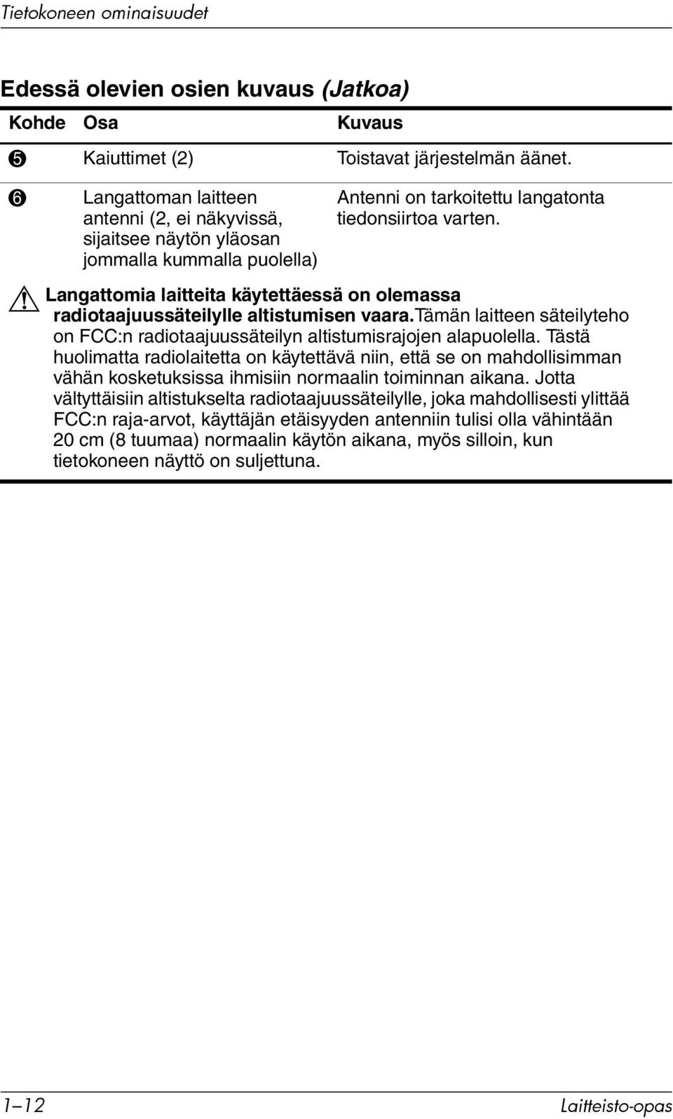 Langattomia laitteita käytettäessä on olemassa Å radiotaajuussäteilylle altistumisen vaara.tämän laitteen säteilyteho on FCC:n radiotaajuussäteilyn altistumisrajojen alapuolella.