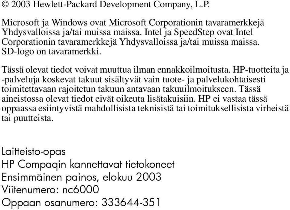 HP-tuotteita ja -palveluja koskevat takuut sisältyvät vain tuote- ja palvelukohtaisesti toimitettavaan rajoitetun takuun antavaan takuuilmoitukseen.