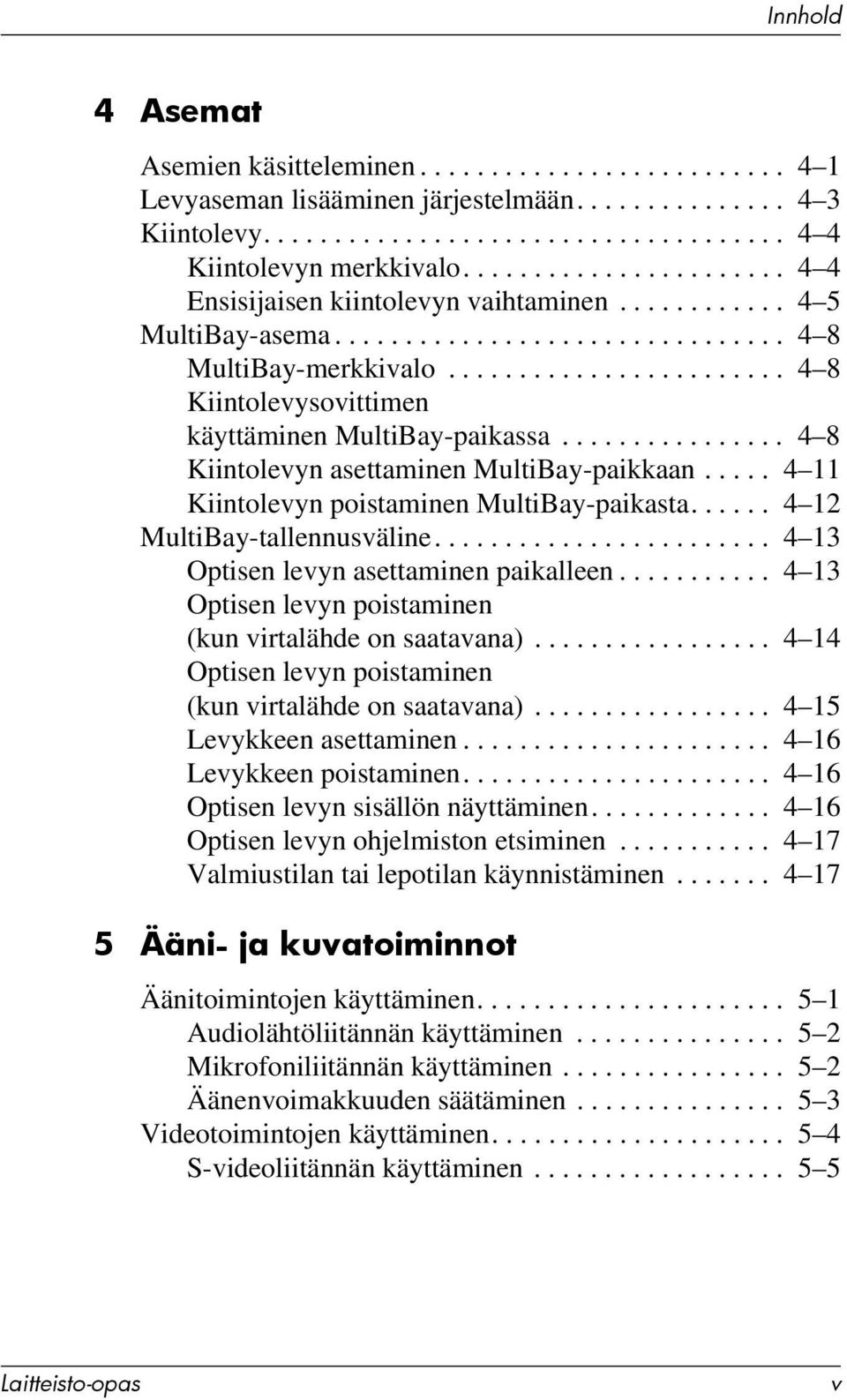 ....................... 4 8 Kiintolevysovittimen käyttäminen MultiBay-paikassa................ 4 8 Kiintolevyn asettaminen MultiBay-paikkaan..... 4 11 Kiintolevyn poistaminen MultiBay-paikasta.