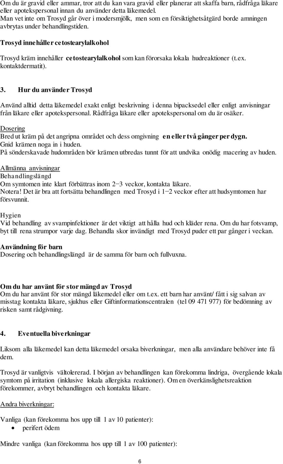 Trosyd innehåller cetostearylalkohol Trosyd kräm innehåller cetostearylalkohol som kan förorsaka lokala hudreaktioner (t.ex. kontaktdermatit). 3.
