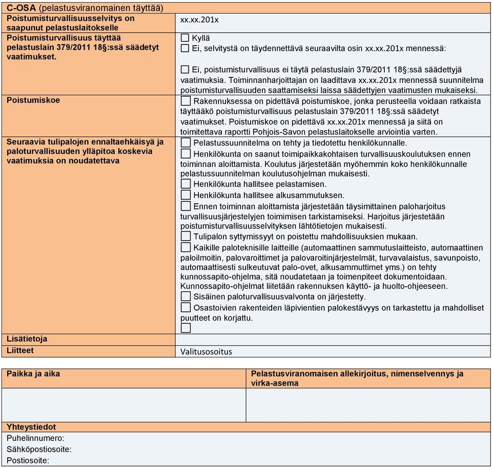 xx.201x Kyllä Ei, selvitystä on täydennettävä seuraavilta osin xx.xx.201x mennessä: Ei, poistumisturvallisuus ei täytä pelastuslain 379/2011 18 :ssä säädettyjä vaatimuksia.