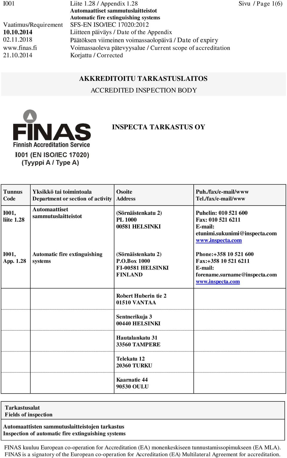 /fax/e-mail/www Puhelin: 010 521 600 Fax: 010 521 6211 E-mail: etunimi.sukunimi@inspecta.com www.inspecta.com I001, App. 1.28 Automatic fire extinguishing systems (Sörnäistenkatu 2) P.O.