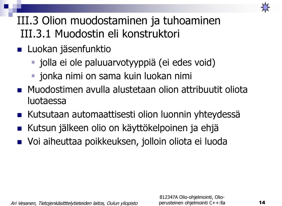 1 Muodostin eli konstruktori Luokan jäsenfunktio jolla ei ole paluuarvotyyppiä (ei edes void) jonka