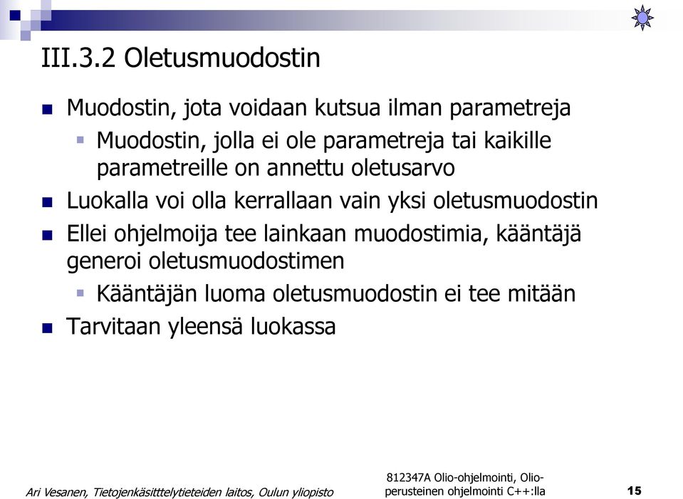 parametreja tai kaikille parametreille on annettu oletusarvo Luokalla voi olla kerrallaan vain