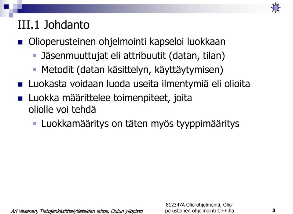 voidaan luoda useita ilmentymiä eli olioita Luokka määrittelee toimenpiteet,