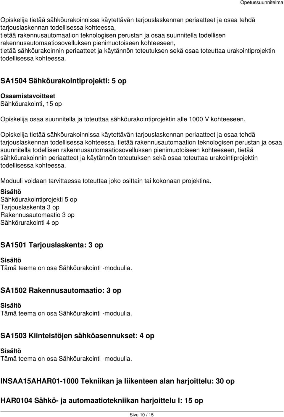 kohteessa. SA1504 Sähköurakointiprojekti: 5 op Sähköurakointi, 15 op Opiskelija osaa suunnitella ja toteuttaa sähköurakointiprojektin alle 1000 V kohteeseen.   kohteessa.