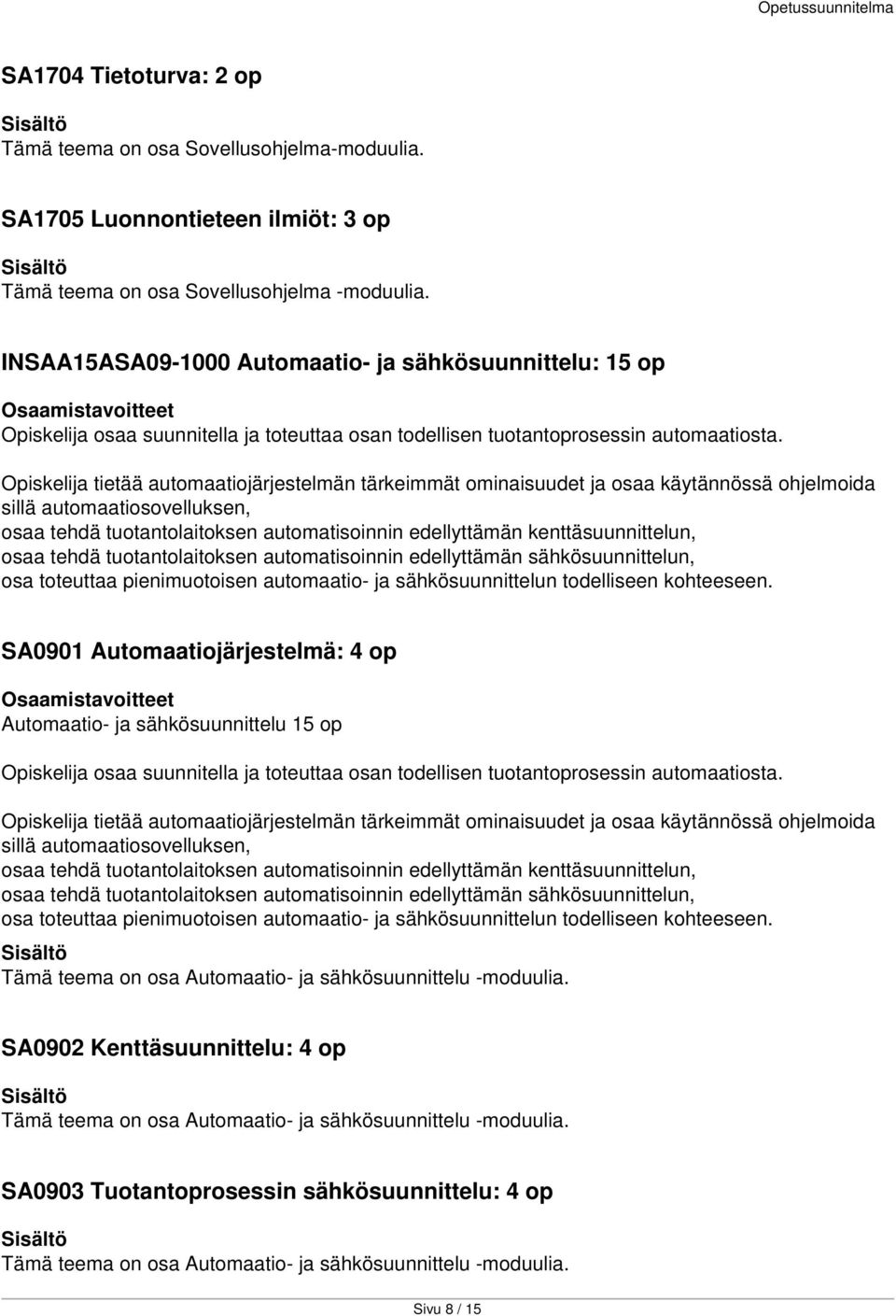 Opiskelija tietää automaatiojärjestelmän tärkeimmät ominaisuudet ja osaa käytännössä ohjelmoida sillä automaatiosovelluksen, osaa tehdä tuotantolaitoksen automatisoinnin edellyttämän