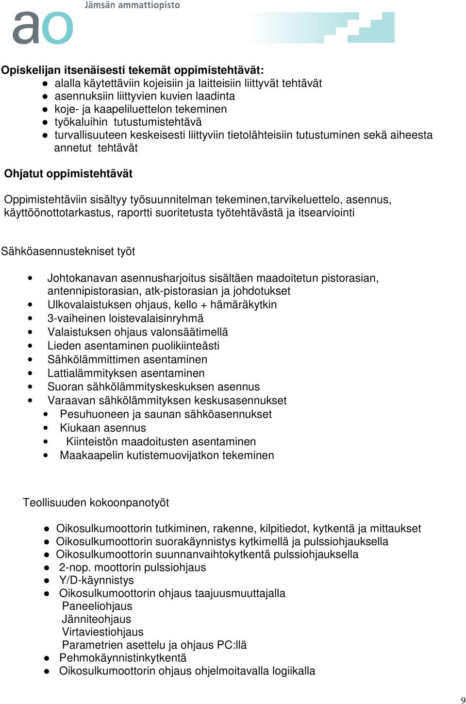 tekeminen,tarvikeluettelo, asennus, käyttöönottotarkastus, raportti suoritetusta työtehtävästä ja itsearviointi Sähköasennustekniset työt Johtokanavan asennusharjoitus sisältäen maadoitetun