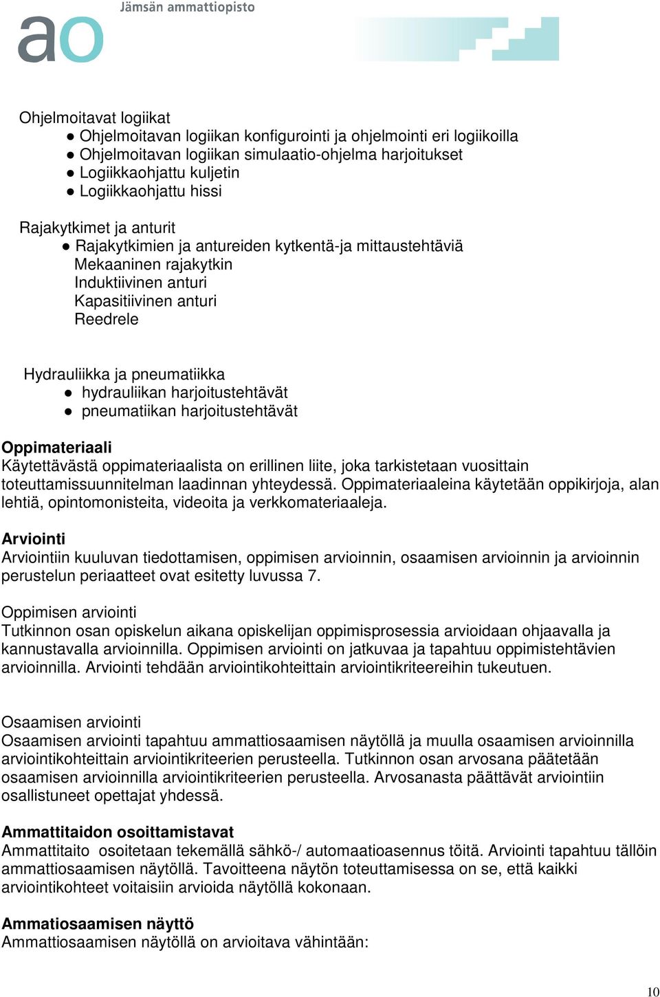 harjoitustehtävät pneumatiikan harjoitustehtävät Oppimateriaali Käytettävästä oppimateriaalista on erillinen liite, joka tarkistetaan vuosittain toteuttamissuunnitelman laadinnan yhteydessä.
