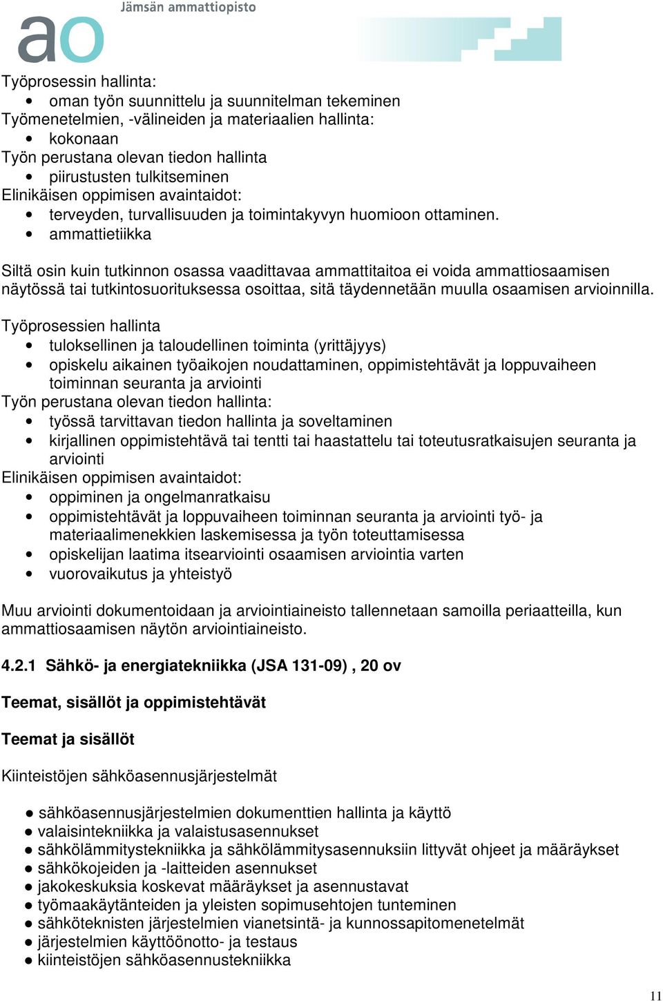 ammattietiikka Siltä osin kuin tutkinnon osassa vaadittavaa ammattitaitoa ei voida ammattiosaamisen näytössä tai tutkintosuorituksessa osoittaa, sitä täydennetään muulla osaamisen arvioinnilla.