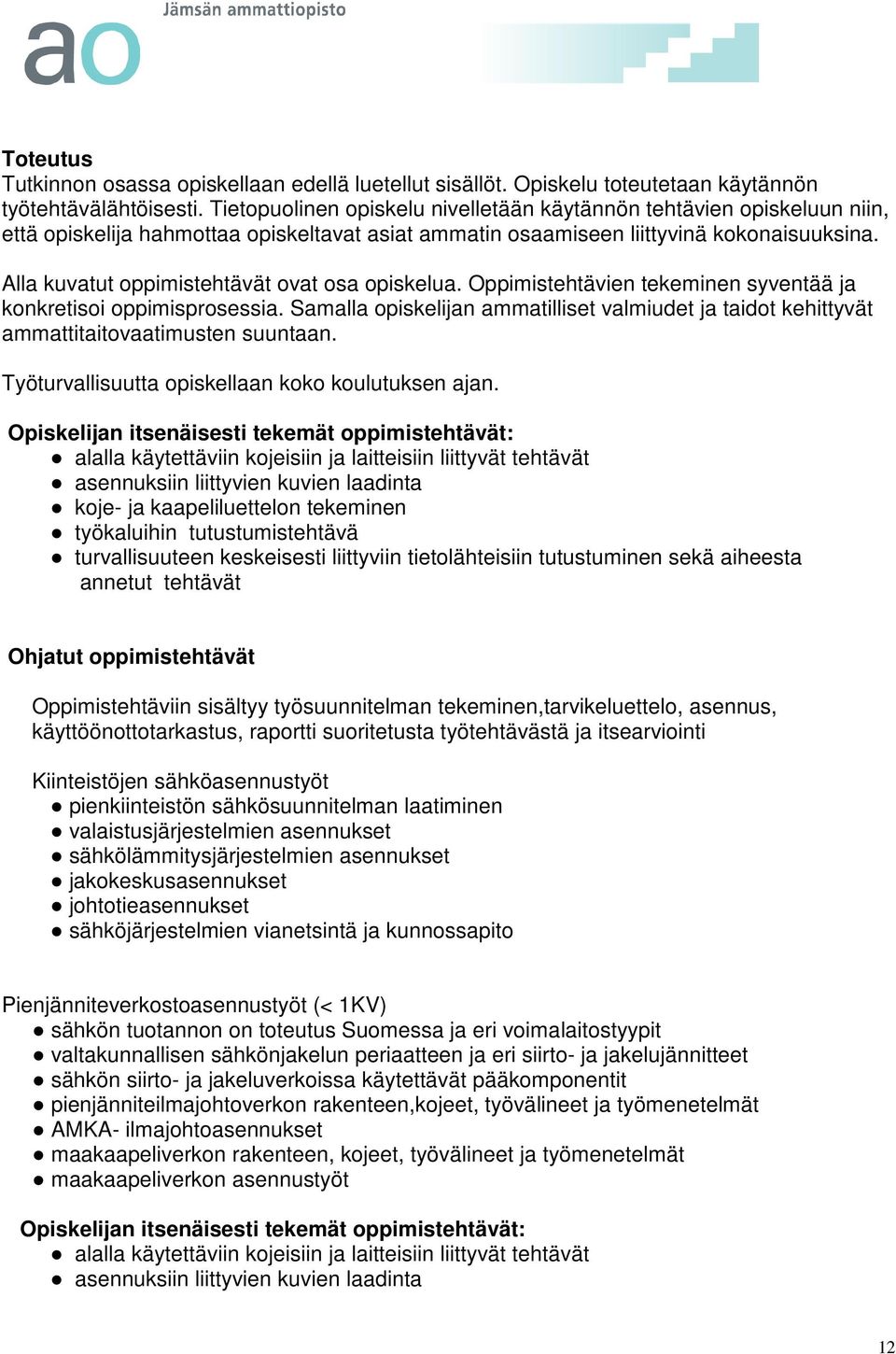 Alla kuvatut oppimistehtävät ovat osa opiskelua. Oppimistehtävien tekeminen syventää ja konkretisoi oppimisprosessia.
