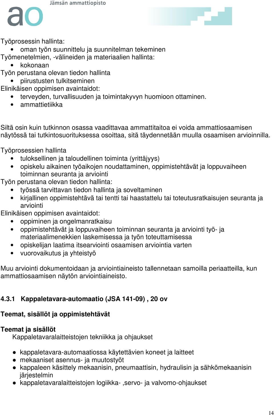 ammattietiikka Siltä osin kuin tutkinnon osassa vaadittavaa ammattitaitoa ei voida ammattiosaamisen näytössä tai tutkintosuorituksessa osoittaa, sitä täydennetään muulla osaamisen arvioinnilla.