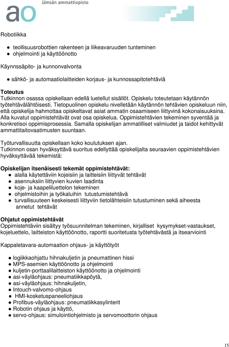 Tietopuolinen opiskelu nivelletään käytännön tehtävien opiskeluun niin, että opiskelija hahmottaa opiskeltavat asiat ammatin osaamiseen liittyvinä kokonaisuuksina.